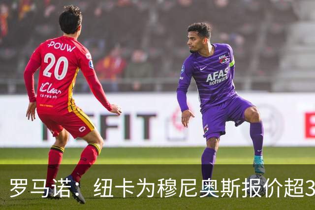 罗马诺：纽卡为穆尼奥斯报价超3000万欧，皇马预计获益超1600万欧